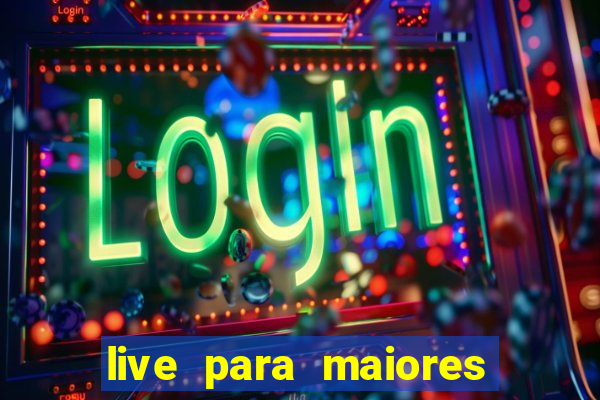 live para maiores de 18